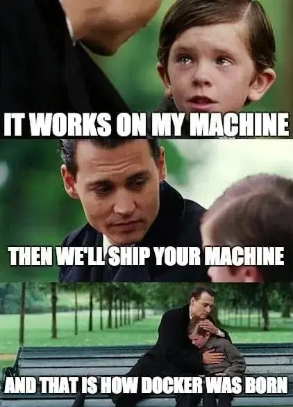 A crying child tells an adult sitting next to him "but it works on my machine", the adult tells him "then we'll ship your machine", and that's how Docker was born.